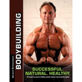 Bodybuilding - Successful. Natural. Healthy.: The drug-free way for building massive muscles and getting ripped!
