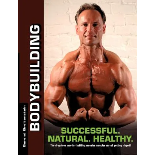 Bodybuilding - Successful. Natural. Healthy.: The drug-free way for building massive muscles and getting ripped!