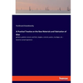 A Practical Treatise on the Raw Materials and Fabrication of Glue: gelatine, gelatine veneers and foils, isinglass, cements, pastes, mucilages, etc. -