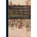 Hattie Family Memoirs: an Account of the Families Descended From Alexander Hattie, Émigré of 1786, With Sketches of the Family Pi