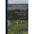 The Domestic Life of Scotland in the Eighteenth Century