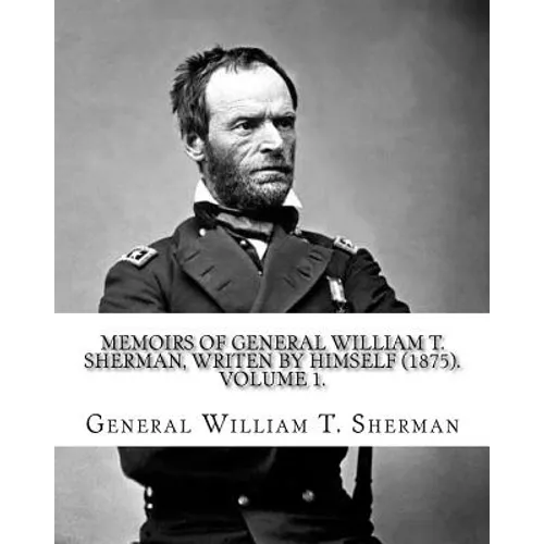 Memoirs of General William T. Sherman, writen by himself (1875). By: General William T. Sherman: (Volume 1). in two volumes
