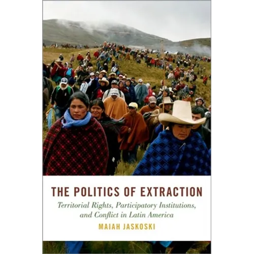 Politics of Extraction: Territorial Rights, Participatory Institutions, and Conflict in Latin America