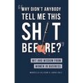 Why Didn't Anybody Tell Me This Sh*t Before?: Wit and Wisdom from Women in Business