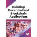 Building Decentralized Blockchain Applications: Learn How to Use Blockchain as the Foundation for Next-Gen Apps (English Edition)