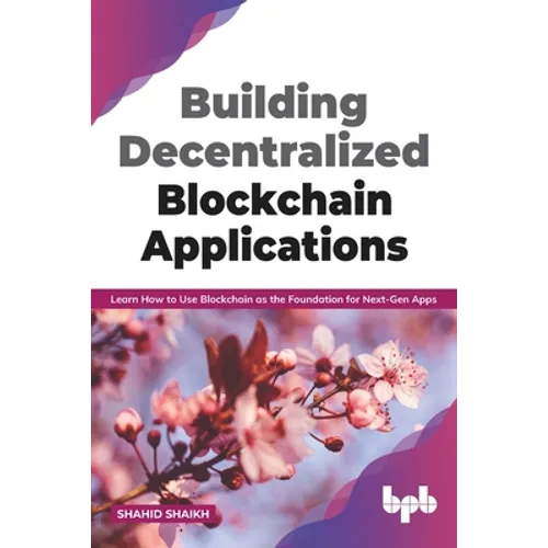 Building Decentralized Blockchain Applications: Learn How to Use Blockchain as the Foundation for Next-Gen Apps (English Edition)