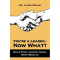 You're a Leader-Now What?: Build Trust, Inspire Teams, Drive Results