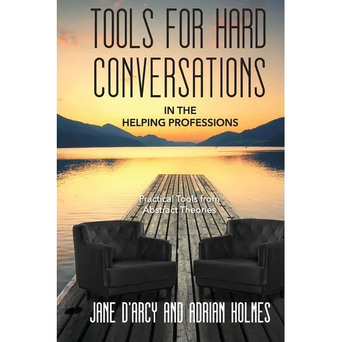 Tools for Hard Conversations in the Helping Professions: Practical Tools from Abstract Theories