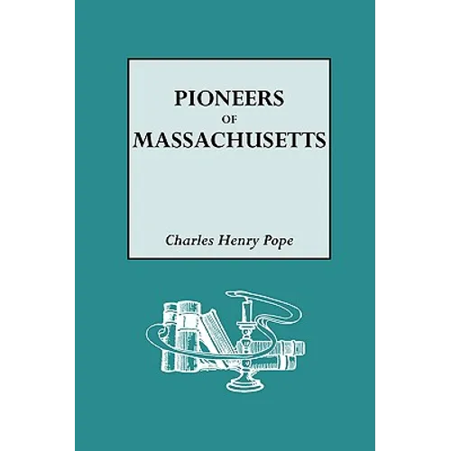 Pioneers of Massachusetts, 1620-1650. a Descriptive List, Drawn from Records of the Colonies, Towns and Churches