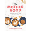 The Mother Hood: Because Motherhood Really Does Take a Village