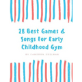 28 Best Games and Songs for Early Childhood Gym: A guide to Teaching Structured Early Childhood Gym Class