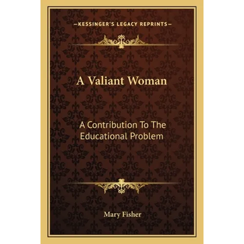 A Valiant Woman: A Contribution To The Educational Problem