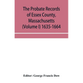 The probate records of Essex County, Massachusetts (Volume I) 1635-1664