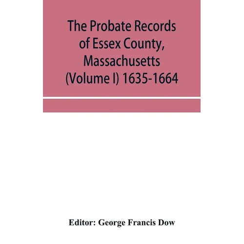 The probate records of Essex County, Massachusetts (Volume I) 1635-1664
