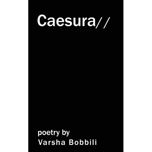 Caesura: poetry by Varsha Bobbili