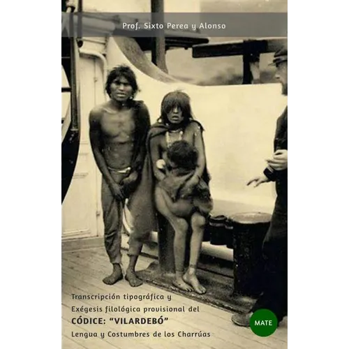Lengua y Costumbres de los Charruas: Transcripcion tipografica y Exegesis filologica provisional del CODICE VILARDEBO
