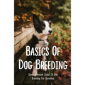 Basics Of Dog Breeding: Comprehensive Guide To Dog Breeding For Dummies: Guide To Brееdіng Canines