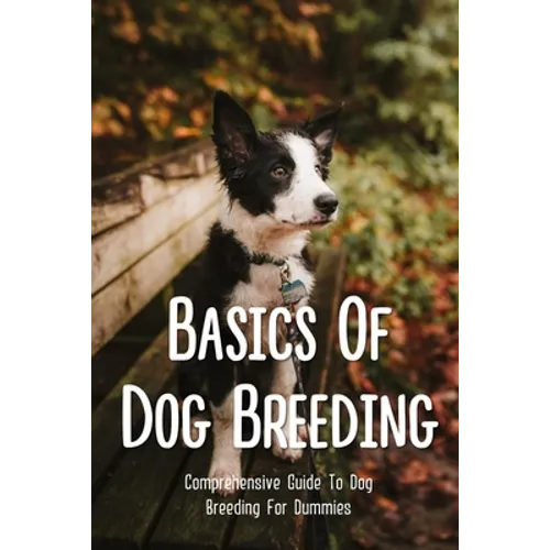 Basics Of Dog Breeding: Comprehensive Guide To Dog Breeding For Dummies: Guide To Brееdіng Canines