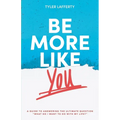 Be More Like You: A Guide to Answering the Ultimate Question "What do I want to do with my life?"
