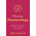 21 Days to Master Numerology: Understand Your Inner Self and Find Your True Purpose with Your Birth Chart