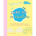 Take Me on Vacation: The Young Explorer's Guide to Every Vacation in the World