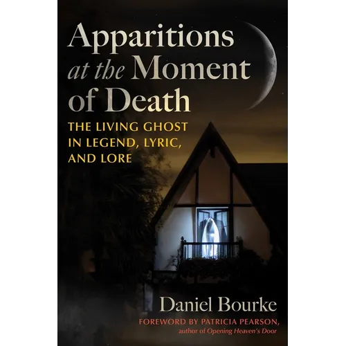 Apparitions at the Moment of Death: The Living Ghost in Legend, Lyric, and Lore