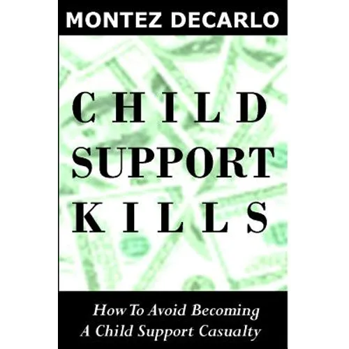 Child Support Kills: How To Avoid Becoming A Child Support Casualty