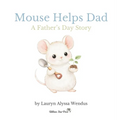 Mouse Helps Dad: A Father's Day Story