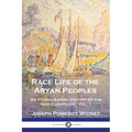 Race Life of the Aryan Peoples: An Ethnographic History of the Indo-Europeans - Vol. 1