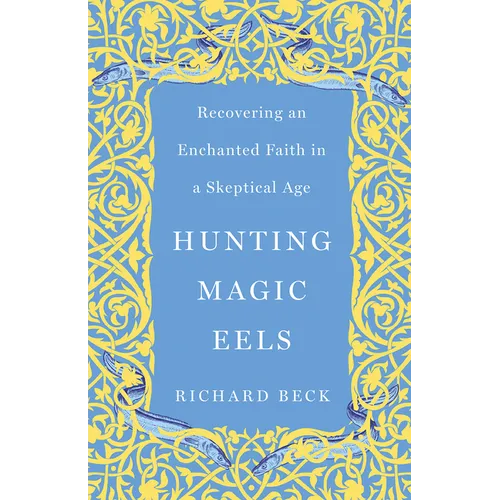 Hunting Magic Eels: Recovering an Enchanted Faith in a Skeptical Age