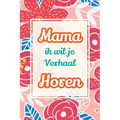 Mama, ik wil je verhaal horen: Een uniek cadeau om jouw verhalen en ervaringen te bewaren