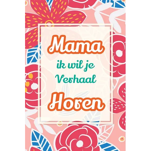 Mama, ik wil je verhaal horen: Een uniek cadeau om jouw verhalen en ervaringen te bewaren