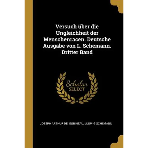 Versuch über die Ungleichheit der Menschenracen. Deutsche Ausgabe von L. Schemann. Dritter Band