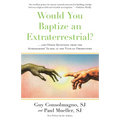 Would You Baptize an Extraterrestrial?: . . . and Other Questions from the Astronomers' In-Box at the Vatican Observatory