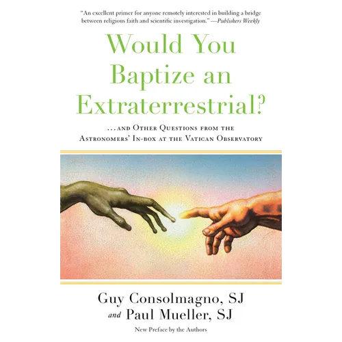 Would You Baptize an Extraterrestrial?: . . . and Other Questions from the Astronomers' In-Box at the Vatican Observatory