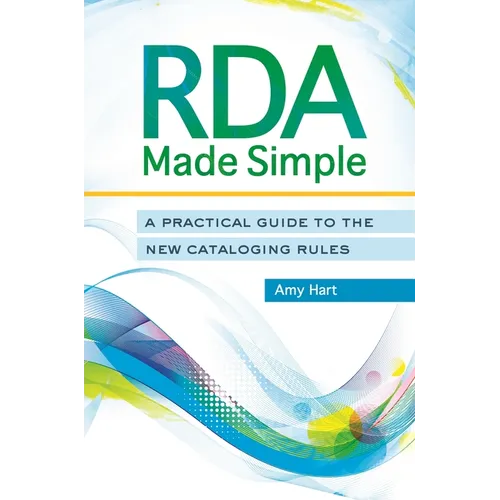 RDA Made Simple: A Practical Guide to the New Cataloging Rules