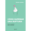 Cómo Superar Una Ruptura: Cura Tu Corazón Roto En 99 Días