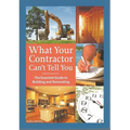 What Your Contractor Can't Tell You: The Essential Guide to Building and Renovating