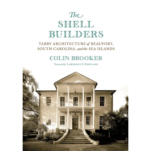 The Shell Builders: Tabby Architecture of Beaufort, South Carolina, and the Sea Islands