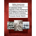 A Collection of the Statutes of the Parliament of England in Force in the State of North-Carolina.