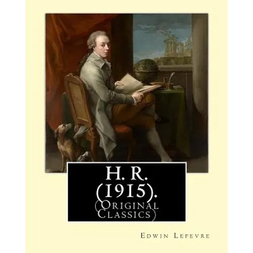 H. R. (1915). By: Edwin Lefevre, (Original Classics): Robert (Bob) Hobart Davis (1869-1942) was an American editor and photographer. (H.R).