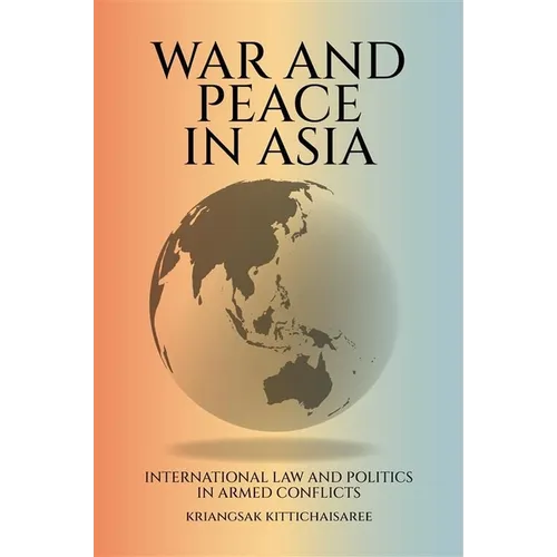 War and Peace in Asia: International Law and Politics in Armed Conflicts