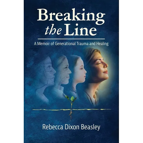 Breaking the Line: A Memoir of Generational Trauma and Healing