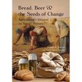 Bread, Beer and the Seeds of Change: Agriculture's Imprint on World History