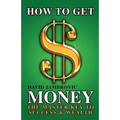 How to Get Money: The Master Key to Success & Wealth