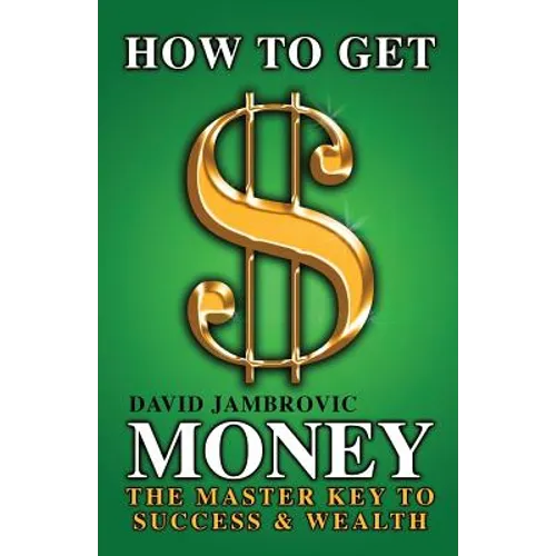 How to Get Money: The Master Key to Success & Wealth