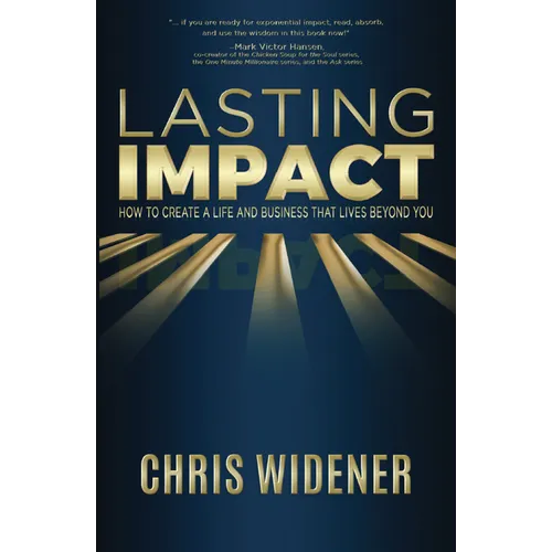 Lasting Impact: How to Create a Life and Business that Lives Beyond You