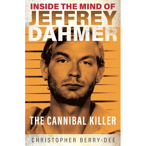 Inside the Mind of Jeffrey Dahmer: The Cannibal Killer