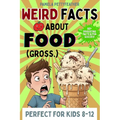 Weird Facts about Food (Gross.): Disgusting (but True!) Food Trivia to Shock Your Friends and Ruin Snack Time