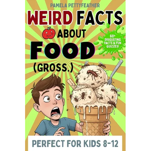 Weird Facts about Food (Gross.): Disgusting (but True!) Food Trivia to Shock Your Friends and Ruin Snack Time